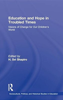 Education And Hope In Troubled Times: Visions Of Change For Our Children's World-..
