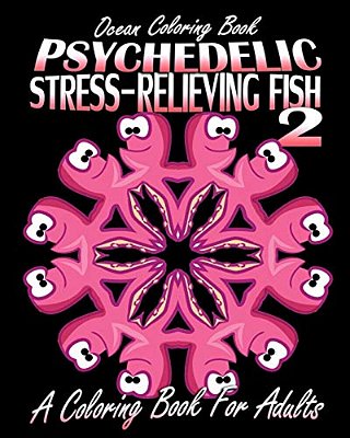 Ocean Coloring Book: Psychedelic Stress-Relieving Fish 2 (A Coloring Book For Adults)-..
