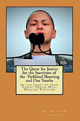 The Quest For Justice For The Survivors Of The Parkland Shooting And Our Youths: In The Light Of Jesus Christ Versus Self-Dealing Populism-..