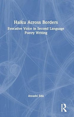 Haiku Across Borders: Evocative Voice In Second Language Poetry Writing-..