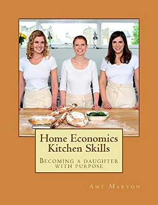 Home Economics Kitchen Skills: Becoming A Daughter With Purpose-..