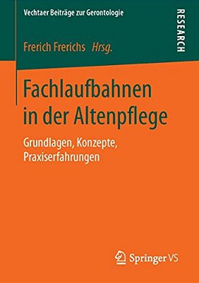 Fachlaufbahnen In Der Altenpflege: Grundlagen, Konzepte, Praxiserfahrungen-..