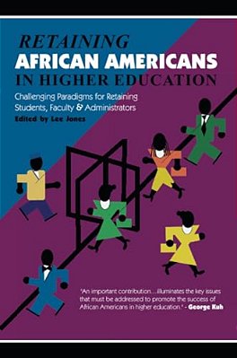 Retaining African Americans In Higher Education: Challenging Paradigms For Retaining Students, Faculty And Administrators-..