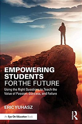 Empowering Students For The Future: Using The Right Questions To Teach The Value Of Passion, Success, And Failure-..