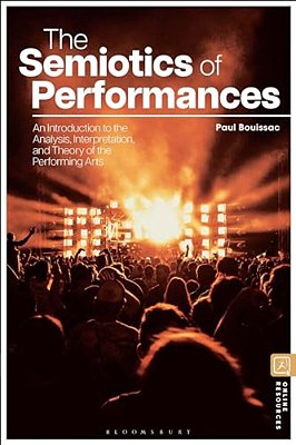 The Semiotics Of Performances: An Introduction To The Analysis, Interpretation, And Theory Of The Performing Arts-..