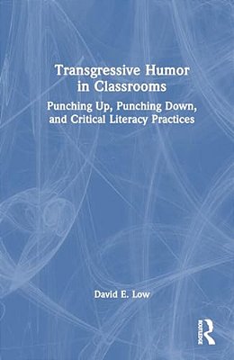 Transgressive Humor In Classrooms: Punching Up, Punching Down, And Critical Literacy Practices-..