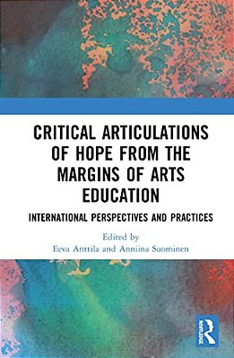 Critical Articulations Of Hope From The Margins Of Arts Education: International Perspectives And Practices-..