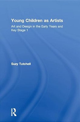 Young Children As Artists: Art And Design In The Early Years And Key Stage 1-..