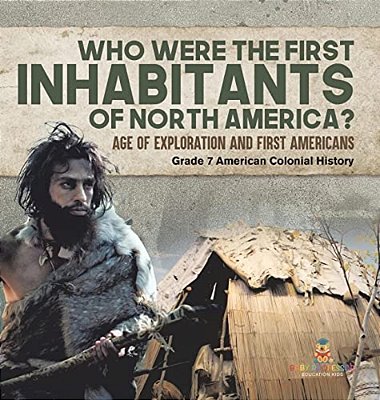 Who Were The First Inhabitants Of North America? Age Of Exploration And First Americans Grade 7 American Colonial History-..