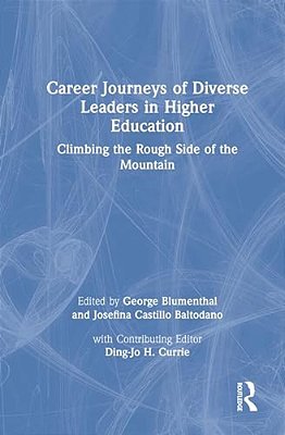 Career Journeys Of Diverse Leaders In Higher Education: Climbing The Rough Side Of The Mountain-..