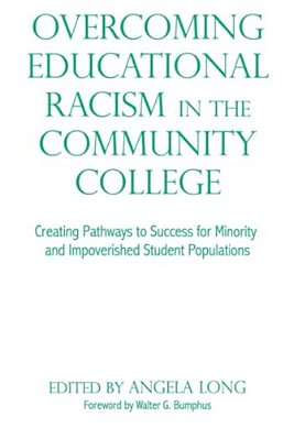 Overcoming Educational Racism In The Community College: Creating Pathways To Success For Minority And Impoverished Student Populations-..