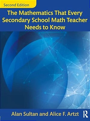 The Mathematics That Every Secondary School Math Teacher Needs To Know-..