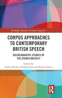 Corpus Approaches To Contemporary British Speech: Sociolinguistic Studies Of The Spoken Bnc2014-..