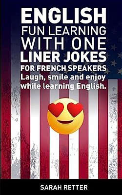 English: Fun Learning With One Liner Jokes For French Speakers: Laugh, Smile And Enjoy While Learning English-..