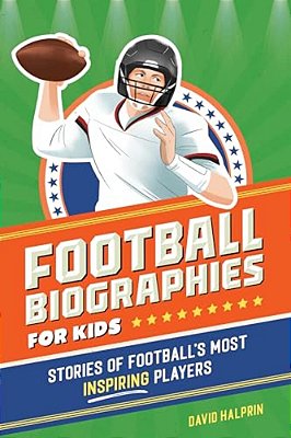 Football Biographies For Kids: Stories Of Football's Most Inspiring Players-..