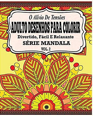 O Alivio De Tensoes Adulto Desenhos Para Colorir: Divertido, Facil E Relaxante Serie Mandala (Vol. 2)-..