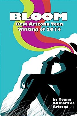 Bloom: Best Arizona Teen Writing Of 2014-..