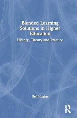 Blended Learning Solutions In Higher Education: History, Theory And Practice-..
