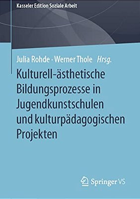 Kulturell-Ästhetische Bildungsprozesse In Jugendkunstschulen Und Kulturpädagogischen Projekten-..