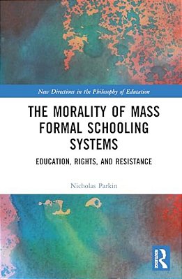 The Morality Of The Mass Formal Schooling System: Education, Rights, And Resistance-..