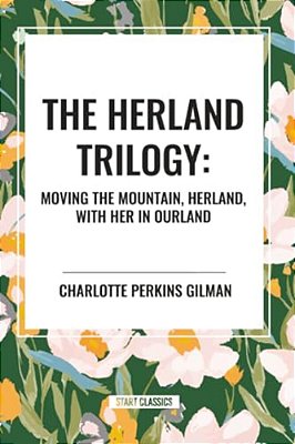 Herland Trilogy: Moving The Mountain, Herland, With Her In Ourland-..