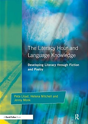 Literacy Hour And Language Knowledge: Developing Literacy Through Fiction And Poetry-..