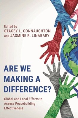 Are We Making A Difference?: Global And Local Efforts To Assess Peacebuilding Effectiveness-..
