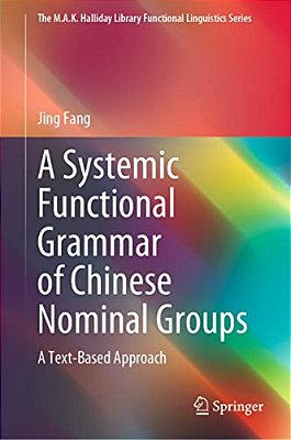 A Systemic Functional Grammar Of Chinese Nominal Groups: A Text-Based Approach-..