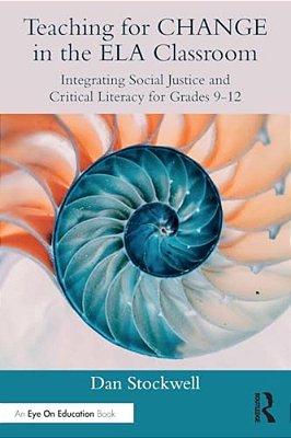 Teaching For Change In The Ela Classroom: Integrating Social Justice And Critical Literacy For Grades 9-12-..