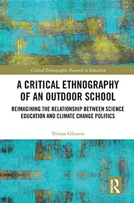A Critical Ethnography Of An Outdoor School: Reimagining The Relationship Between Science Education And Climate Change Politics-..