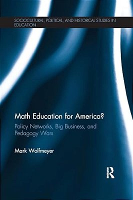 Math Education For America?: Policy Networks, Big Business, And Pedagogy Wars-..