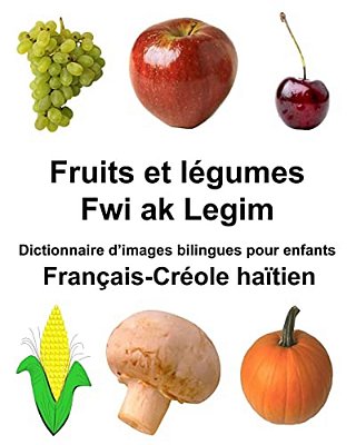 Français-Créole Haïtien Fruits Et Légumes/Fwi Ak Legim Dictionnaire D'Images Bilingues Pour Enfants-..