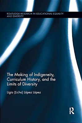 The Making Of Indigeneity, Curriculum History, And The Limits Of Diversity-..