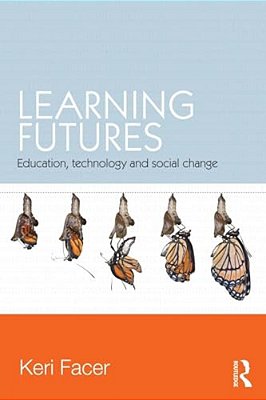 Learning Futures: Education, Technology And Social Change-..