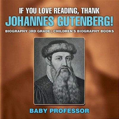 If You Love Reading, Thank Johannes Gutenberg! Biography 3RD Grade Children's Biography Books-..