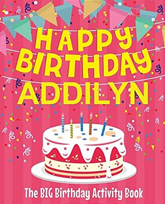 Happy Birthday Addilyn - The Big Birthday Activity Book: Personalized Children's Activity Book-..