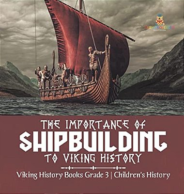The Importance Of Shipbuilding To Viking History Viking History Books Grade 3 Children's History-..