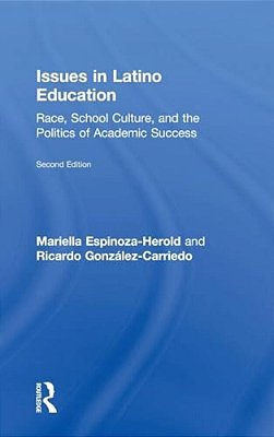 Issues In Latino Education: Race, School Culture, And The Politics Of Academic Success-..