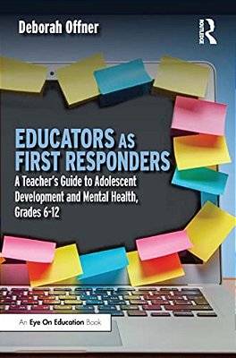 Educators As First Responders: A Teacher's Guide To Adolescent Development And Mental Health, Grades 6-12-..