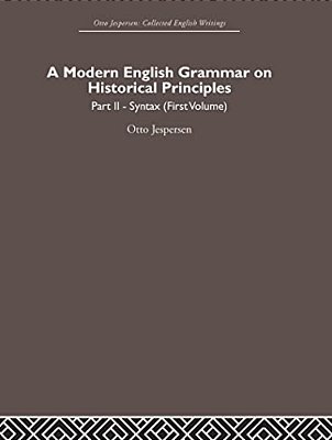 A Modern English Grammar On Historical Principles: Volume 2, Syntax (First Volume)-..