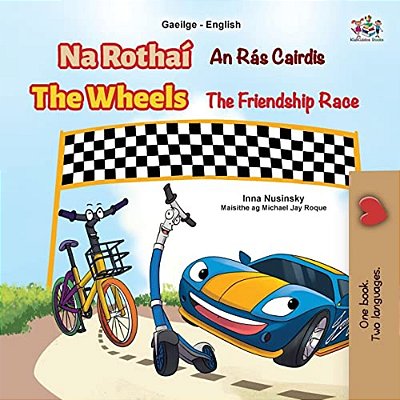The Wheels The Friendship Race (Irish English Bilingual Book For Kids)-..