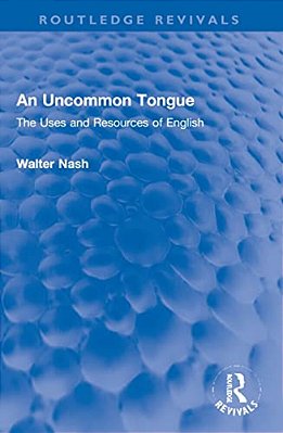 An Uncommon Tongue: The Uses And Resources Of English-..