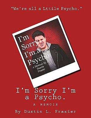 I'm Sorry I'm A Psycho.: A Memoir. -..