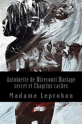 Antoinette De Mirecourt Mariage Secret Et Chagrins Caches-..
