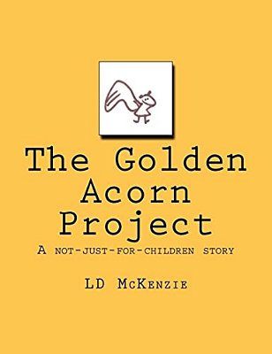 The Golden Acorn Project: A Not-Just-for-children Story-..