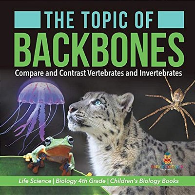 The Topic Of Backbones: Compare And Contrast Vertebrates And Invertebrates Life Science Biology 4Th Grade Children's Biology Books-..