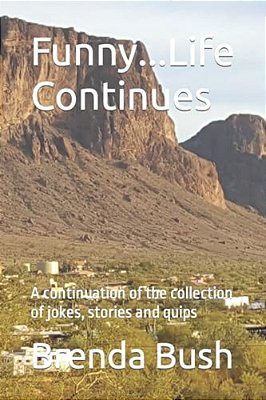 Funny... Life Continues: A Continuation Of The Collection Of Jokes, Stories And Quips-..
