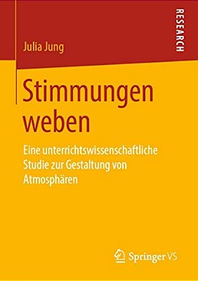 Stimmungen Weben: Eine Unterrichtswissenschaftliche Studie Zur Gestaltung Von Atmosphären-..