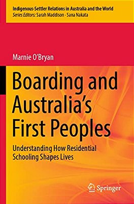 Boarding And Australia's First Peoples: Understanding How Residential Schooling Shapes Lives-..