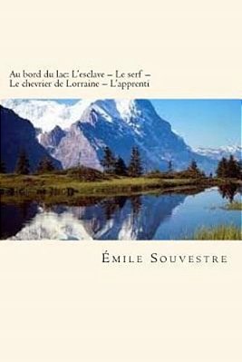 Au Bord Du Lac: L'Esclave - Le Serf - Le Chevrier De Lorraine - L'Apprenti (French Edition)-..